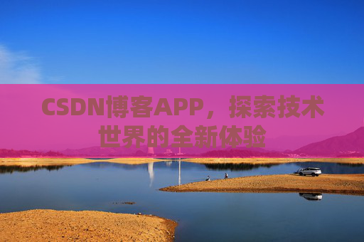 CSDN博客APP,探索技术世界的全新体验